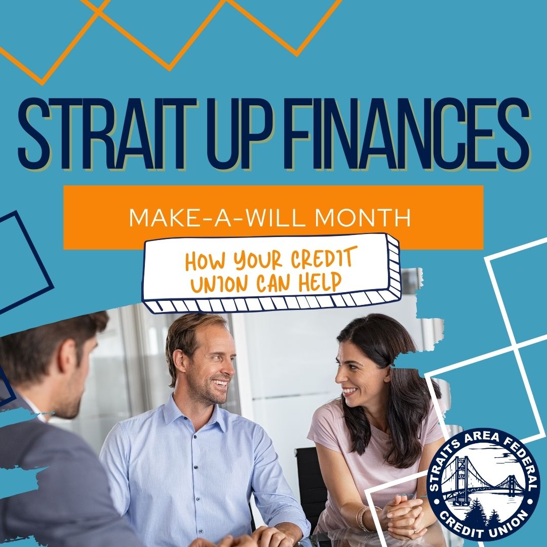 Graphic with the text 'STRAIT UP FINANCES' at the top, 'Make-A-Will Month' in an orange bar, and 'How Your Credit Union Can Help' in a white box with hand-drawn border. Below, a photo shows two people smiling and talking with a financial advisor in an office setting. The Straits Area Federal Credit Union logo appears in the lower right corner. Background includes blue and orange geometric designs.